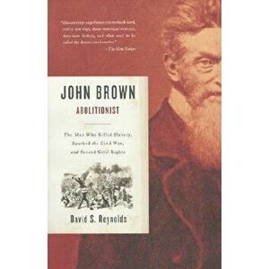 John Brown, Abolitionist: The Man Who Killed Slavery, Sparked the Civil War, and Seeded Civil Rights, Paperback - David S. Reynolds imagine