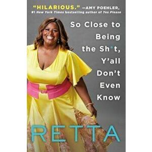 So Close to Being the Sh*t, Y'All Don't Even Know, Paperback - Retta imagine