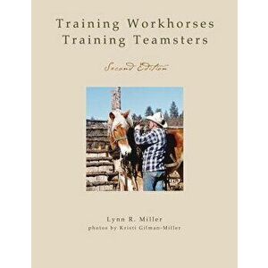 Training Workhorses / Training Teamsters: Second Edition, Paperback - Lynn R. Miller imagine