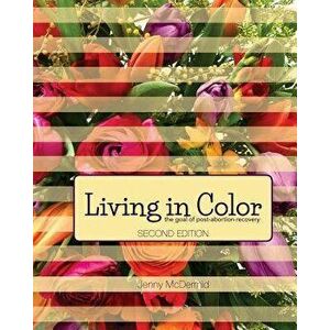 Living in Color: The Goal of Post-Abortion Recovery, Paperback - Jenny McDermid imagine