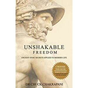 Unshakable Freedom: Ancient Stoic Secrets Applied to Modern Life, Paperback - Chuck Chakrapani imagine