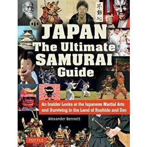 Japan the Ultimate Samurai Guide: An Insider Looks at the Japanese Martial Arts and Surviving in the Land of Bushido and Zen, Paperback - Alexander Be imagine