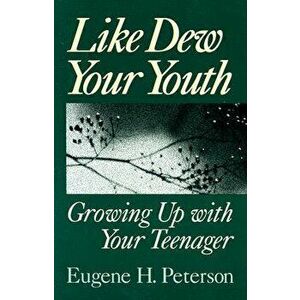 Like Dew Your Youth: Growing Up with Your Teenager, Paperback - Eugene H. Peterson imagine