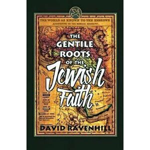 The Gentile Roots of the Jewish Faith, Paperback - David Ravenhill imagine