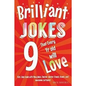 Brilliant Jokes That Every 9 Year Old Will Love!: Kids Joke Book With, New Jokes, Doctor, Doctor, Knock, Knock, and Awesome Cartoons!, Paperback - Jac imagine