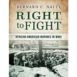 Right to Fight: African-American Marines in WWII, Paperback - Bernard C. Nalty imagine