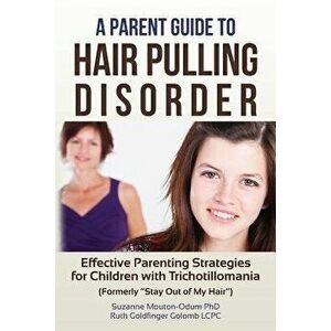 A Parent Guide to Hair Pulling Disorder: Effective Parenting Strategies for Children with Trichotillomania (Formerly Stay Out of My Hair), Paperback - imagine