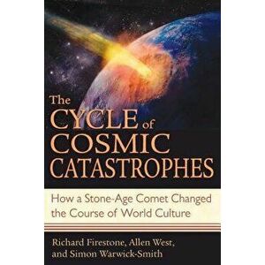 The Cycle of Cosmic Catastrophes: How a Stone-Age Comet Changed the Course of World Culture, Paperback - Richard Firestone imagine