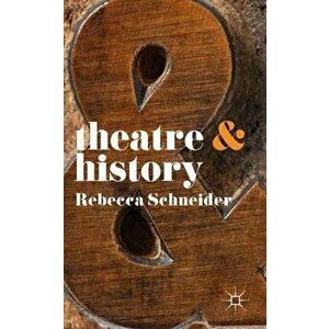 Theatre & History, Paperback - Rebecca Schneider imagine