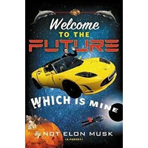 Welcome to the Future Which Is Mine - Not Elon Musk imagine