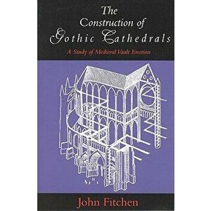 The Construction of Gothic Cathedrals: A Study of Medieval Vault Erection, Paperback - John Fitchen imagine