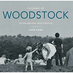 Pilgrims of Woodstock: Never-Before-Seen Photos, Hardcover - John Kane imagine