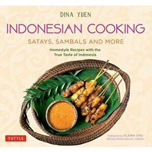 Indonesian Cooking: Satays, Sambals and More: Homestyle Recipes with the True Taste of Indonesia, Paperback - Dina Yuen imagine