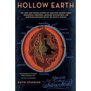 Hollow Earth: The Long and Curious History of Imagining Strange Lands, Fantastical Creatures, Advanced Civilizations, and Marvelous, Paperback - David imagine