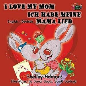 I Love My Mom Ich Habe Meine Mama Lieb: English German Bilingual Edition, Paperback - Shelley Admont imagine
