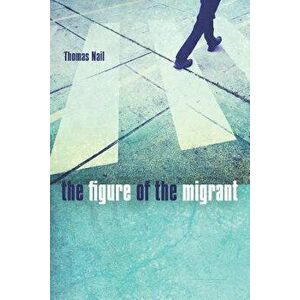 The Figure of the Migrant, Paperback - Thomas Nail imagine