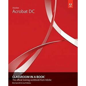 Adobe Acrobat DC Classroom in a Book, Paperback - Lisa Fridsma imagine