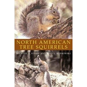 North American Tree Squirrels, Paperback - Michael A. Steele imagine