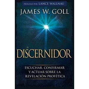 El Discernidor: Escuchar, Confirmar Y Actuar Sobre La Revelación Profética, Paperback - James W. Goll imagine