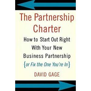 The Partnership Charter: How to Start Out Right with Your New Business Partnership (or Fix the One You're In), Paperback - David Gage imagine