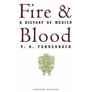 Fire and Blood: A History of Mexico, Paperback - T. R. Fehrenbach imagine