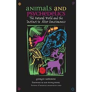 Animals and Psychedelics: The Natural World and the Instinct to Alter Consciousness, Paperback - Giorgio Samorini imagine