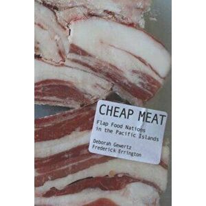 Cheap Meat: Flap Food Nations in the Pacific Islands, Paperback - Deborah Gewertz imagine