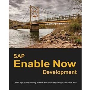 SAP Enable Now Development: Create high-quality training material and online help using SAP Enable Now, Paperback - Dirk Manuel imagine
