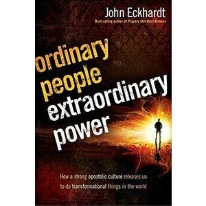 Ordinary People, Extraordinary Power: Be Activated to Heal, Deliver, Prophesy, Preach, and Demonstrate God's Kingdom, Paperback - John Eckhardt imagine