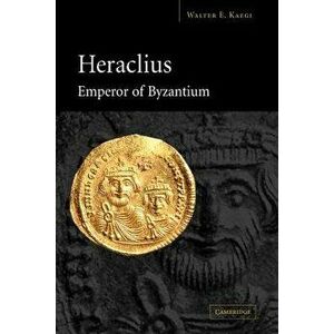 Heraclius Emperor of Byzantium, Paperback - Walter E. Jr. Kaegi imagine