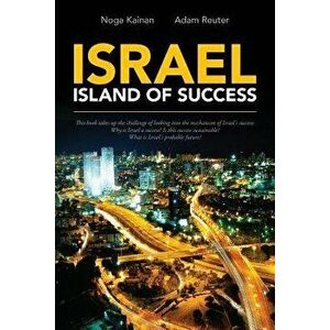 Israel - Island of Success: This Book Takes Up the Challenge of Looking Into the Mechanism of Israel's Success: Why Is Israel a Success? Is This S, Pa imagine
