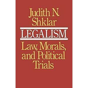 Legalism: Law, Morals, and Political Trials, Paperback - Judith N. Shklar imagine