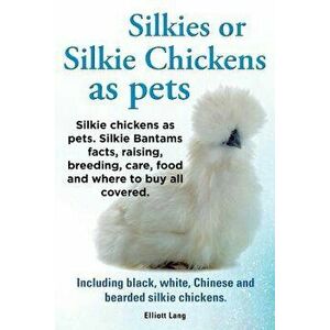 Silkies or Silkie Chickens as Pets. Silkie Bantams Facts, Raising, Breeding, Care, Food and Where to Buy All Covered. Including Black, White, Chinese, imagine