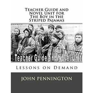Teacher Guide and Novel Unit for the Boy in the Striped Pajamas: Lessons on Demand, Paperback - John Pennington imagine