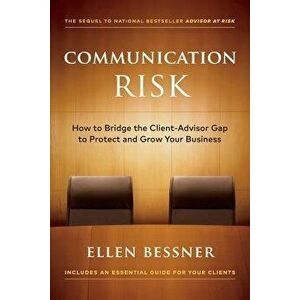 Communication Risk: How to Bridge the Client-Advisor Gap to Protect and Grow Your Business, Paperback - Ellen Bessner imagine