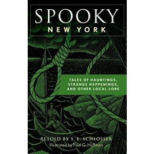 Spooky New York: Tales of Hauntings, Strange Happenings, and Other Local Lore, Paperback - S. E. Schlosser imagine