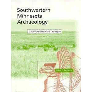 Southwestern Minnesota Archaelogy, Paperback - Scott Anfinson imagine