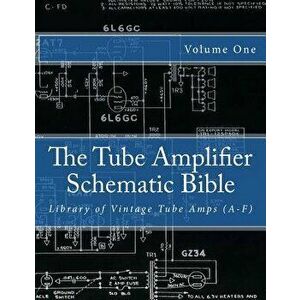 The Tube Amplifier Schematic Bible Volume 1: Library of Vintage Tube Amps (A-F), Paperback - Salvatore Gambino imagine