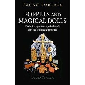 Pagan Portals - Poppets and Magical Dolls: Dolls for Spellwork, Witchcraft and Seasonal Celebrations, Paperback - Lucya Starza imagine
