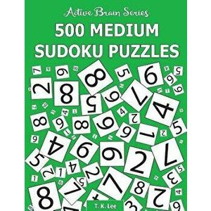 500 Medium Sudoku Puzzles: Active Brain Series Book 2, Paperback - T. K. Lee imagine