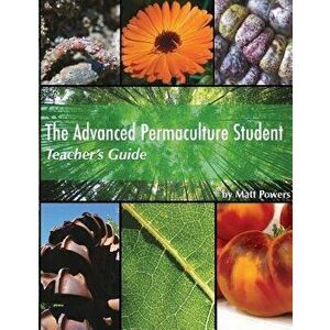 The Advanced Permaculture Student Teacher's Guide, Paperback - Matt Powers imagine