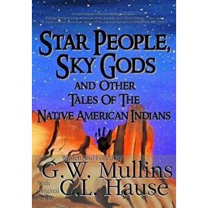 Star People, Sky Gods and Other Tales of the Native American Indians, Hardcover - G. W. Mullins imagine
