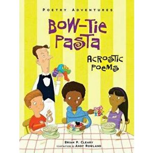 Bow-Tie Pasta: Acrostic Poems, Paperback - Brian P. Cleary imagine