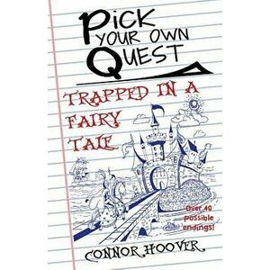Pick Your Own Quest: Trapped in a Fairy Tale, Paperback - Connor Hoover imagine