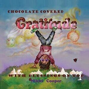 Chocolate Covered Gratitude With Blessings On Top, Paperback - Nikki Cooper imagine