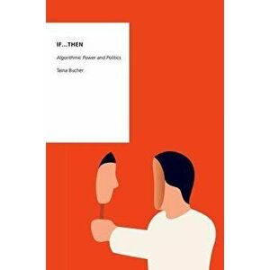 If...Then: Algorithmic Power and Politics, Paperback - Taina Bucher imagine