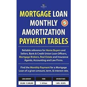 Mortgage Loan Monthly Amortization Payment Tables: Easy to Use Reference for Home Buyers and Sellers, Mortgage Brokers, Bank and Credit Union Loan Off imagine