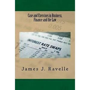 Case and Exercises in Business, Finance and the Law, Paperback - Dr James Jacob Ravelle imagine