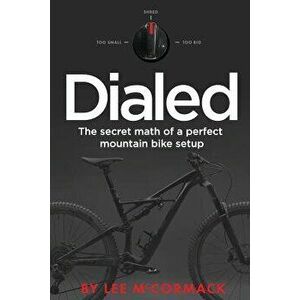 Dialed: The Secret Math of a Perfect Mountain Bike Setup, Paperback - Lee McCormack imagine