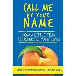 Call Me by Your Name: How a Little Film Touched So Many Lives, Paperback - Barb Mirell imagine